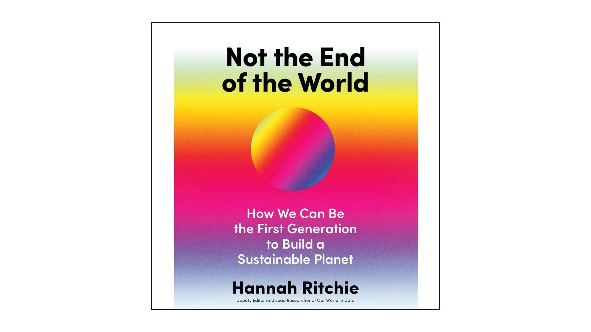 The cover of Not the End of the World by Hannah Ritchie.